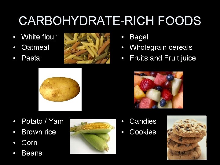 CARBOHYDRATE-RICH FOODS • White flour • Oatmeal • Pasta • Bagel • Wholegrain cereals