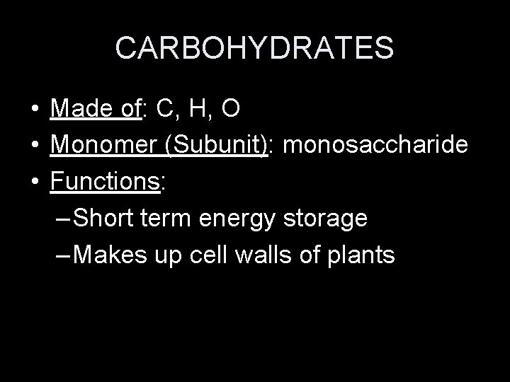 CARBOHYDRATES • Made of: C, H, O • Monomer (Subunit): monosaccharide • Functions: –