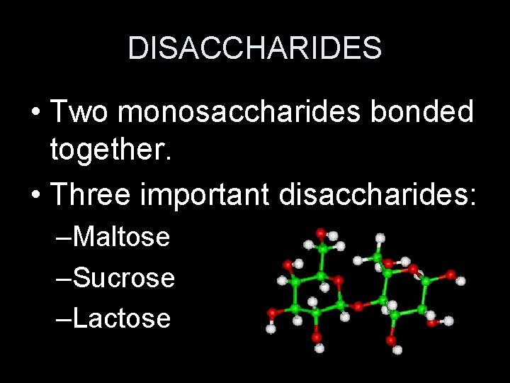 DISACCHARIDES • Two monosaccharides bonded together. • Three important disaccharides: –Maltose –Sucrose –Lactose 