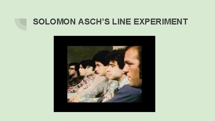 SOLOMON ASCH’S LINE EXPERIMENT 