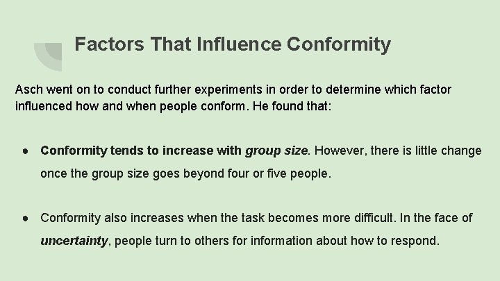 Factors That Influence Conformity Asch went on to conduct further experiments in order to