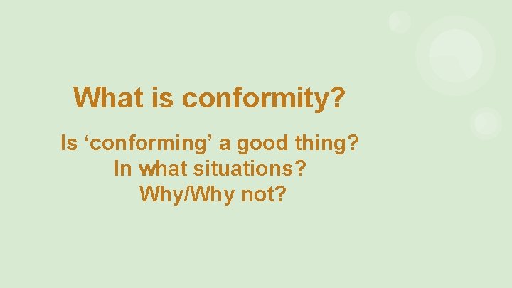 What is conformity? Is ‘conforming’ a good thing? In what situations? Why/Why not? 