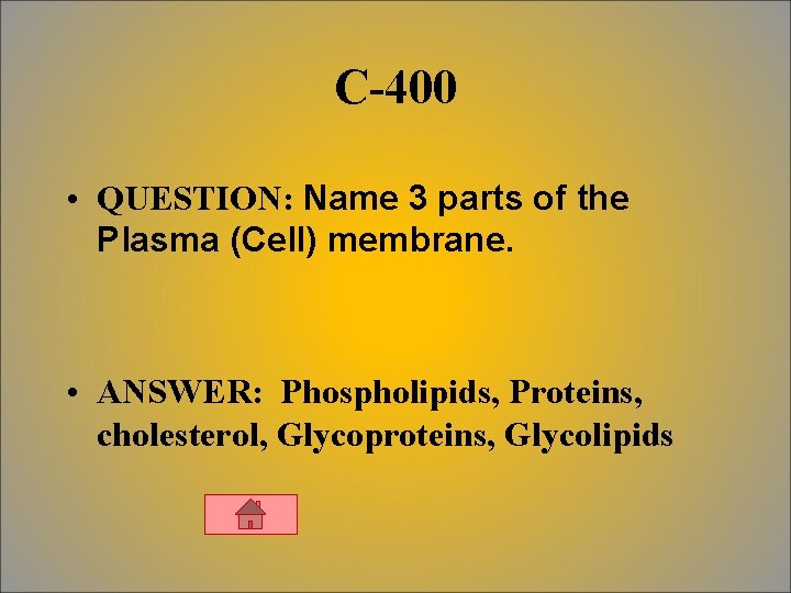 C-400 • QUESTION: Name 3 parts of the Plasma (Cell) membrane. • ANSWER: Phospholipids,