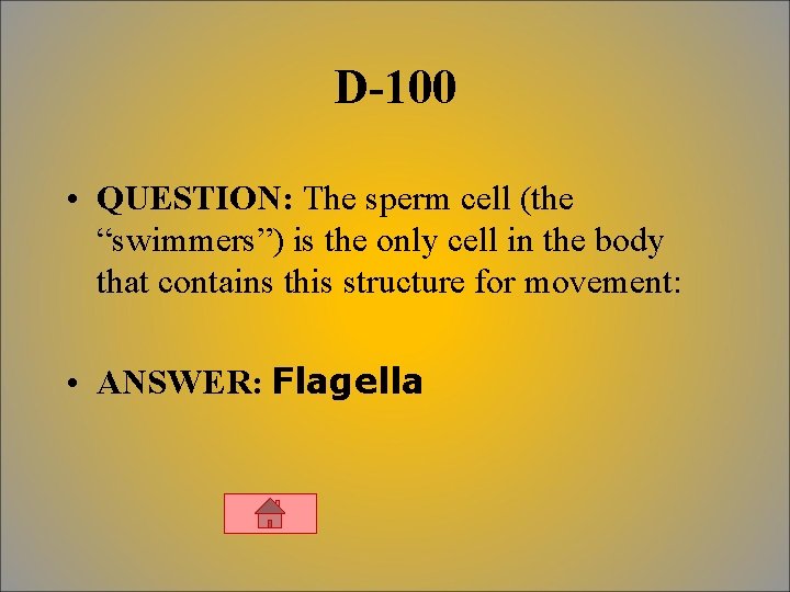 D-100 • QUESTION: The sperm cell (the “swimmers”) is the only cell in the