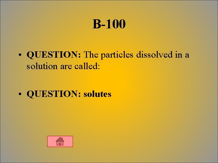 B-100 • QUESTION: The particles dissolved in a solution are called: • QUESTION: solutes