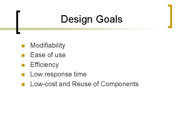 Design Goals n n n Modifiability Ease of use Efficiency Low response time Low-cost Design Goals n n n Modifiability Ease of use Efficiency Low response time Low-cost