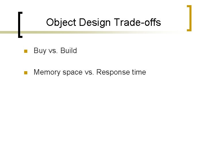 Object Design Trade-offs n Buy vs. Build n Memory space vs. Response time Object Design Trade-offs n Buy vs. Build n Memory space vs. Response time