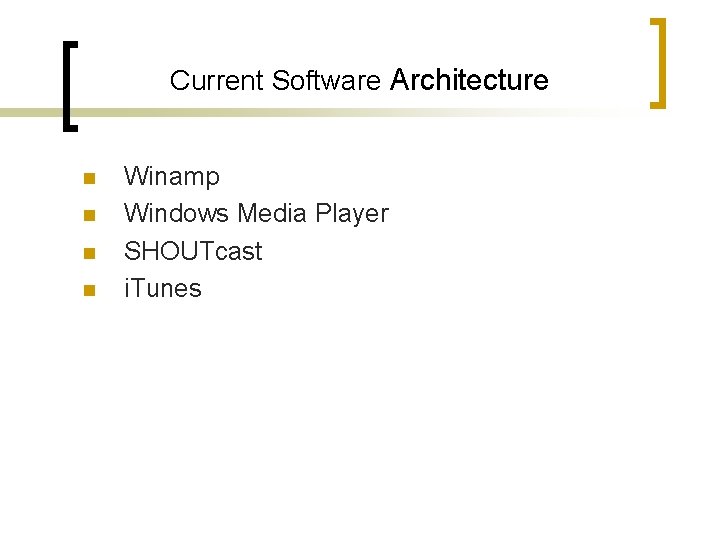 Current Software Architecture n n Winamp Windows Media Player SHOUTcast i. Tunes Current Software Architecture n n Winamp Windows Media Player SHOUTcast i. Tunes