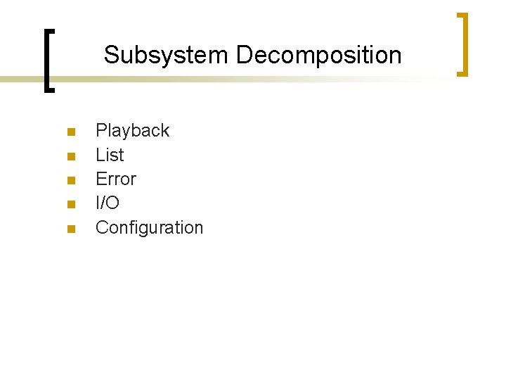 Subsystem Decomposition n n Playback List Error I/O Configuration Subsystem Decomposition n n Playback List Error I/O Configuration