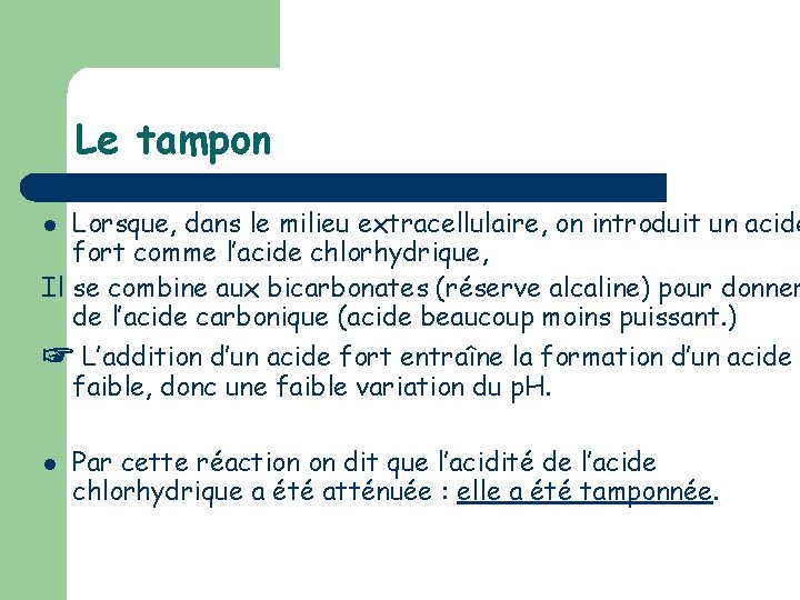 Le tampon Lorsque, dans le milieu extracellulaire, on introduit un acide fort comme l’acide