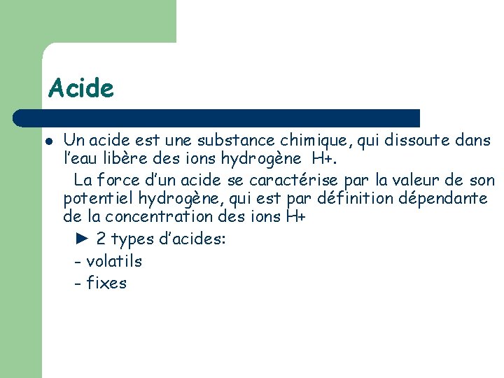 Acide l Un acide est une substance chimique, qui dissoute dans l’eau libère des