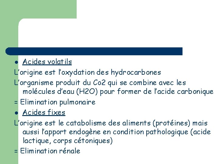 Acides volatils L’origine est l’oxydation des hydrocarbones L’organisme produit du Co 2 qui se