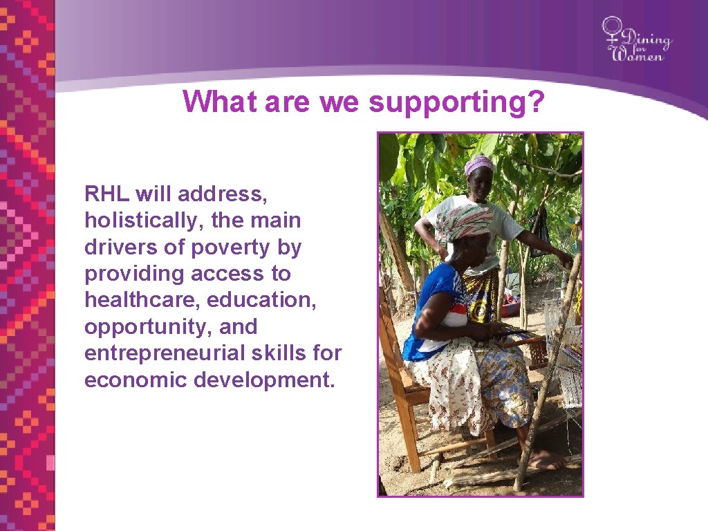 What are we supporting? RHL will address, holistically, the main drivers of poverty by