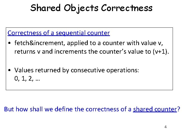 Shared Objects Correctness of a sequential counter • fetch&increment, applied to a counter with