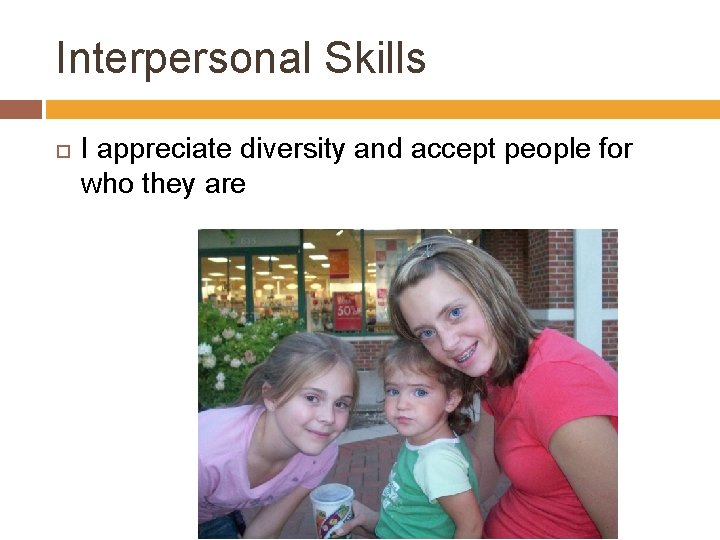 Interpersonal Skills I appreciate diversity and accept people for who they are 