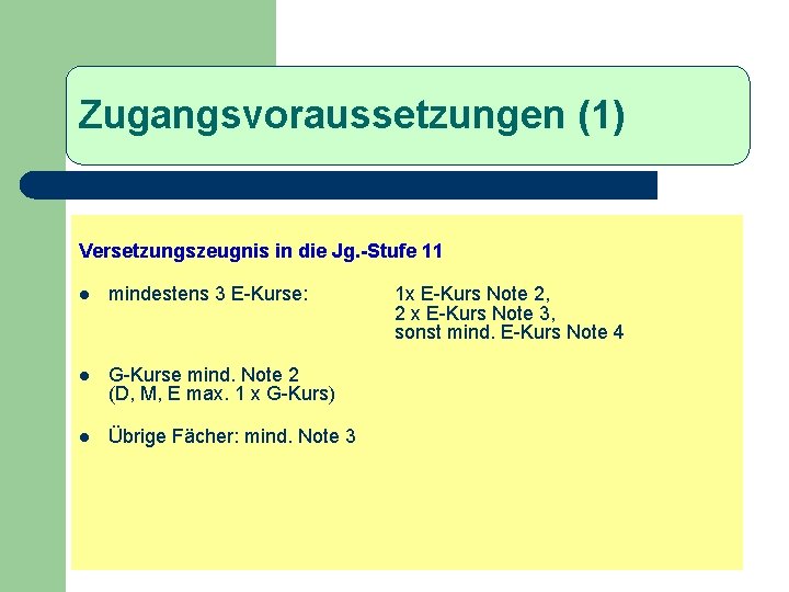 Zugangsvoraussetzungen (1) Versetzungszeugnis in die Jg. -Stufe 11 l mindestens 3 E-Kurse: l G-Kurse