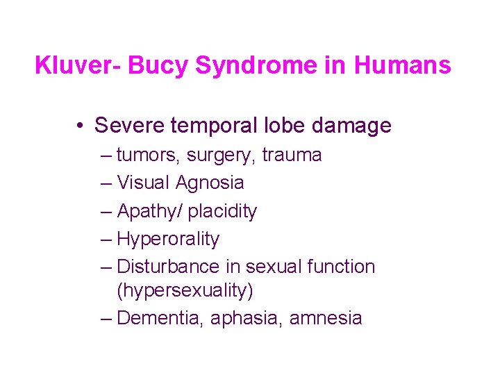 Kluver- Bucy Syndrome in Humans • Severe temporal lobe damage – tumors, surgery, trauma