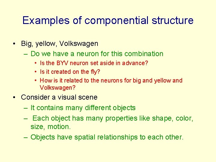 Examples of componential structure • Big, yellow, Volkswagen – Do we have a neuron