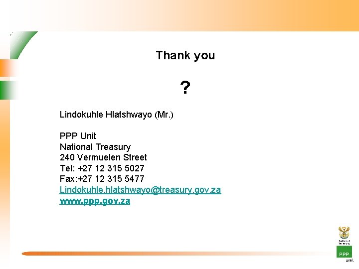 Thank you ? Lindokuhle Hlatshwayo (Mr. ) PPP Unit National Treasury 240 Vermuelen Street