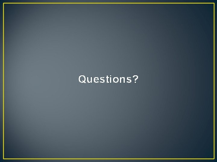 Questions? 