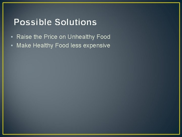 Possible Solutions • Raise the Price on Unhealthy Food • Make Healthy Food less