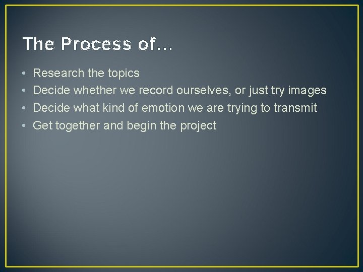 The Process of… • • Research the topics Decide whether we record ourselves, or