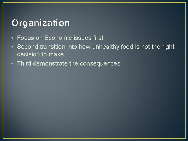 Organization • Focus on Economic issues first • Second transition into how unhealthy food