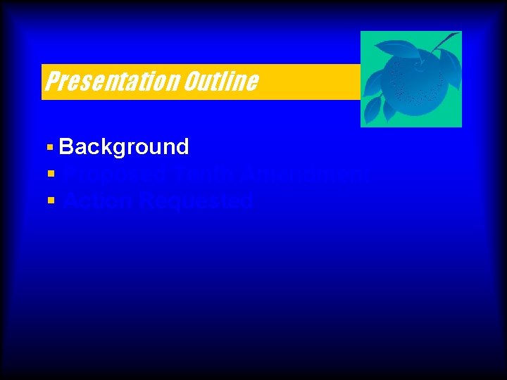 Presentation Outline § Background § Proposed Tenth Amendment § Action Requested 