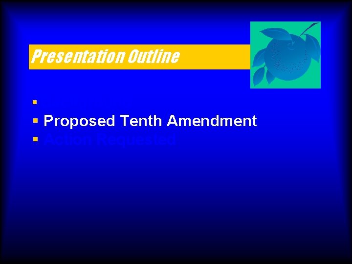 Presentation Outline § Background § Proposed Tenth Amendment § Action Requested 