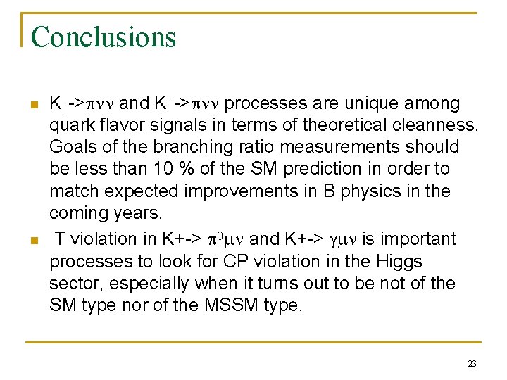 Conclusions n n KL->pnn and K+->pnn processes are unique among quark flavor signals in