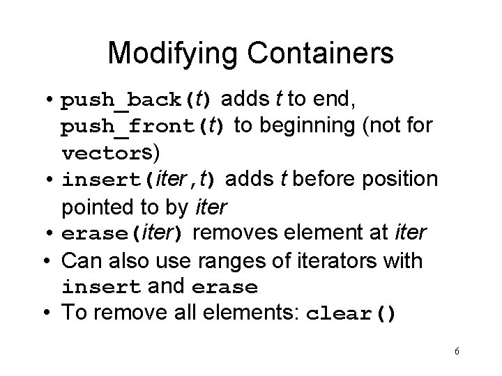 Modifying Containers • push_back(t) adds t to end, push_front(t) to beginning (not for vectors)