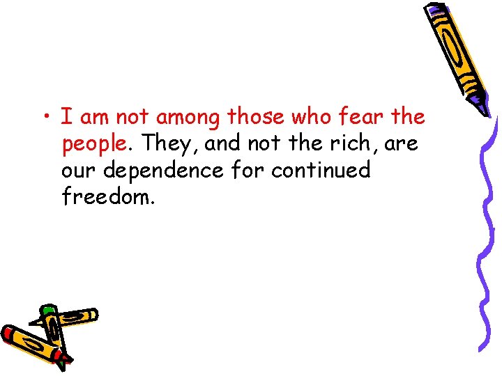  • I am not among those who fear the people. They, and not