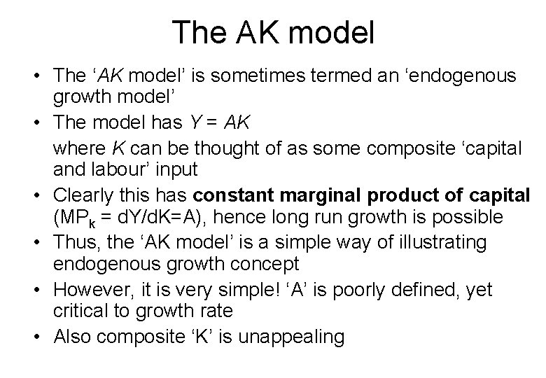 The AK model • The ‘AK model’ is sometimes termed an ‘endogenous growth model’