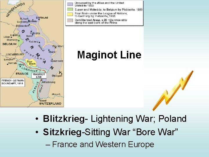 Maginot Line • Blitzkrieg- Lightening War; Poland • Sitzkrieg-Sitting War “Bore War” – France