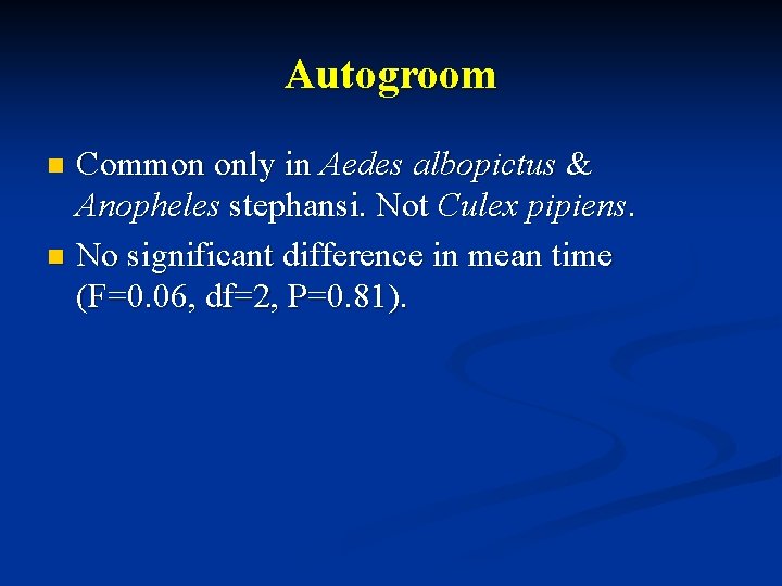 Autogroom Common only in Aedes albopictus & Anopheles stephansi. Not Culex pipiens. n No