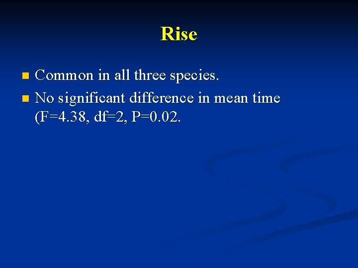 Rise Common in all three species. n No significant difference in mean time (F=4.