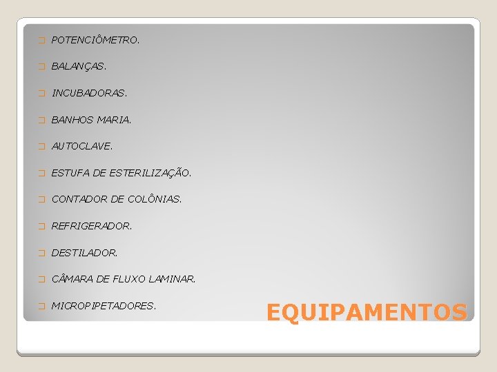 � POTENCIÔMETRO. � BALANÇAS. � INCUBADORAS. � BANHOS MARIA. � AUTOCLAVE. � ESTUFA DE