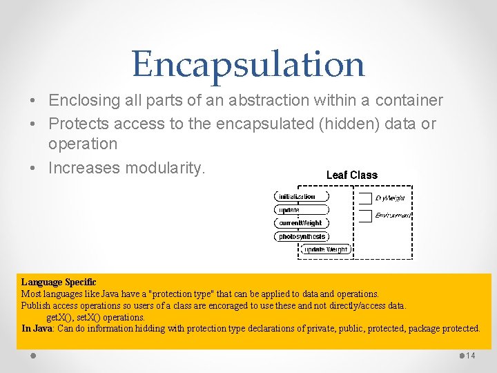 Encapsulation • Enclosing all parts of an abstraction within a container • Protects access