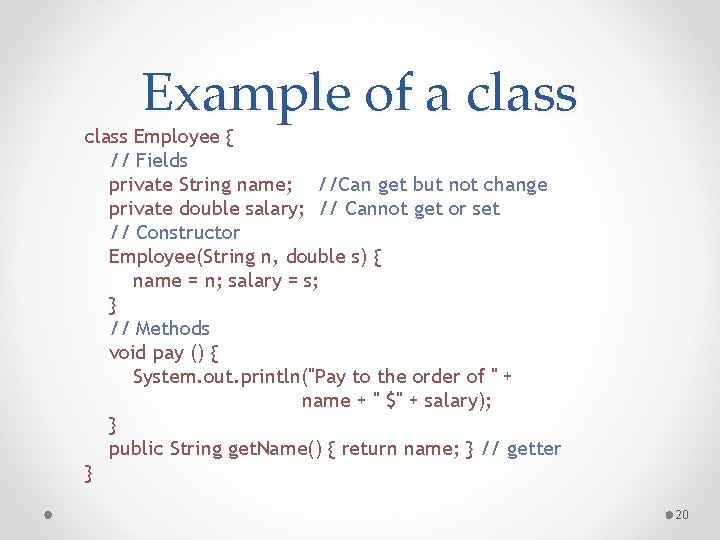 Example of a class Employee { // Fields private String name; //Can get but