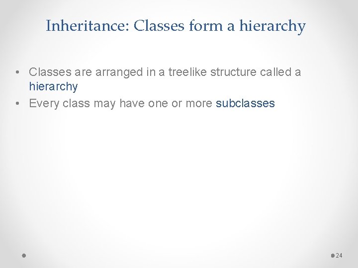 Inheritance: Classes form a hierarchy • Classes are arranged in a treelike structure called
