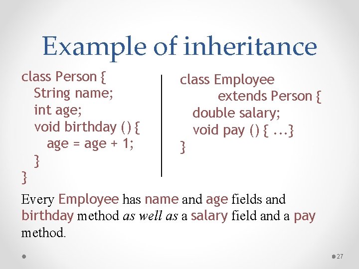 Example of inheritance class Person { String name; int age; void birthday () {