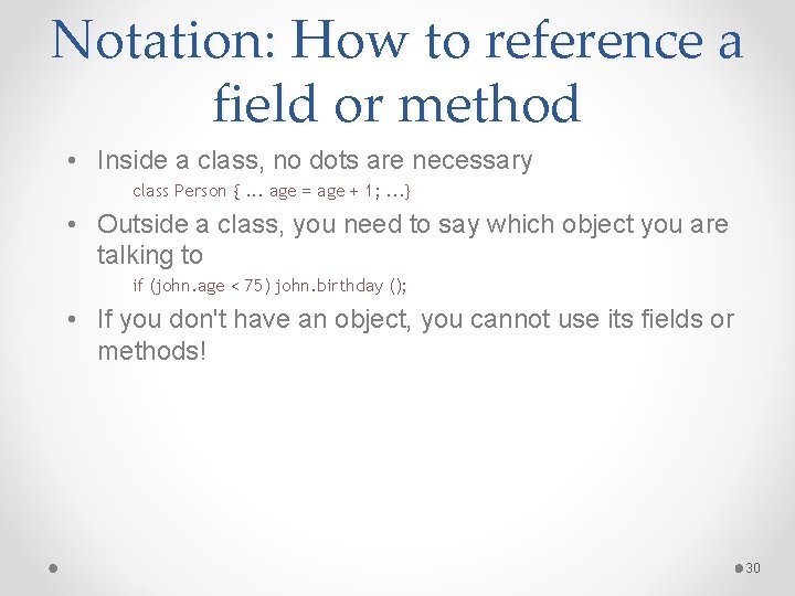 Notation: How to reference a field or method • Inside a class, no dots