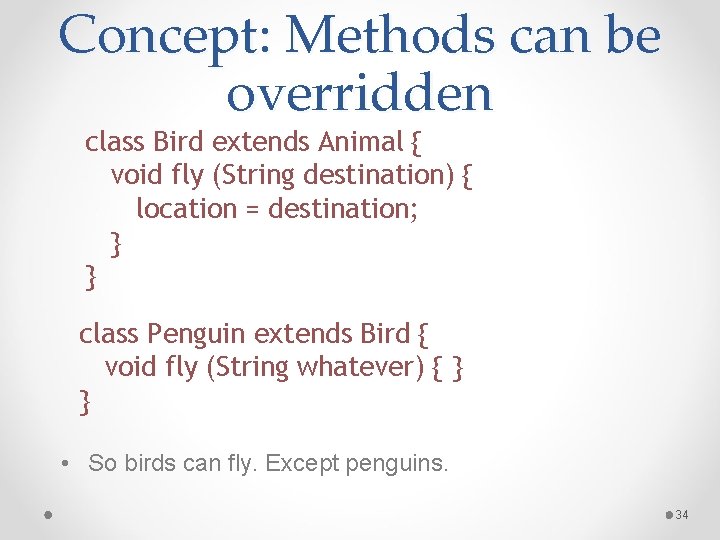 Concept: Methods can be overridden class Bird extends Animal { void fly (String destination)