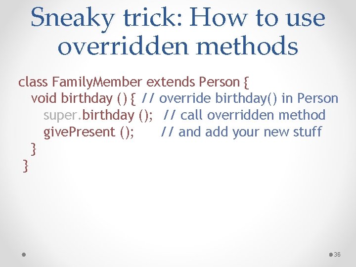Sneaky trick: How to use overridden methods class Family. Member extends Person { void