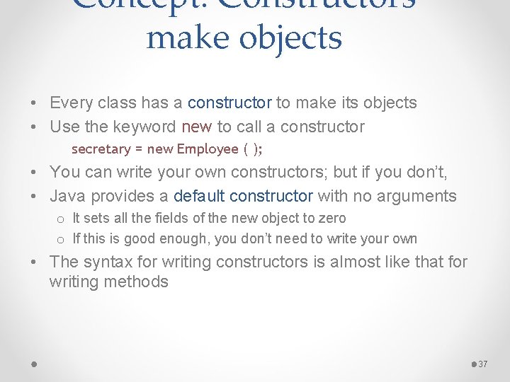 Concept: Constructors make objects • Every class has a constructor to make its objects