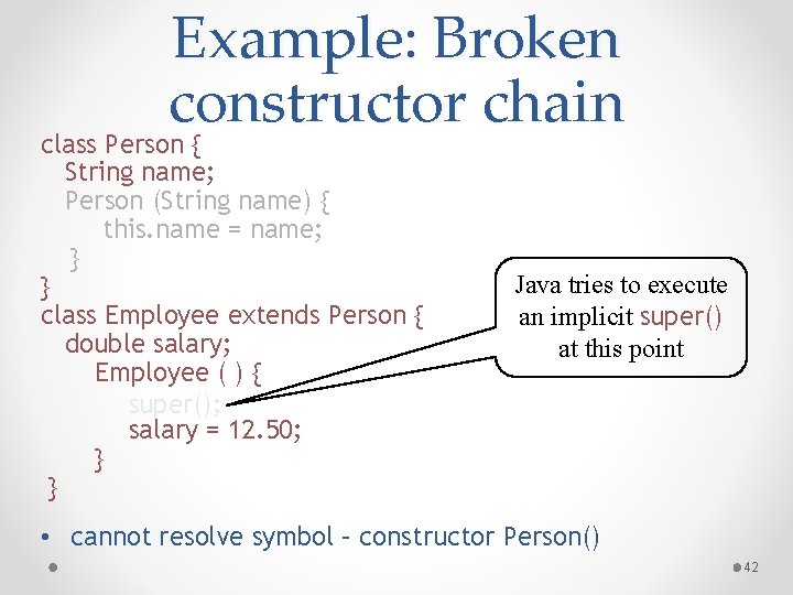 Example: Broken constructor chain class Person { String name; Person (String name) { this.