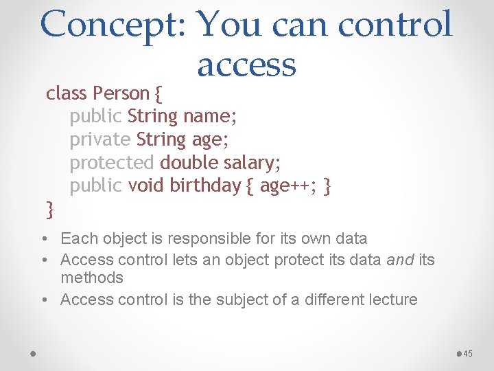 Concept: You can control access class Person { public String name; private String age;