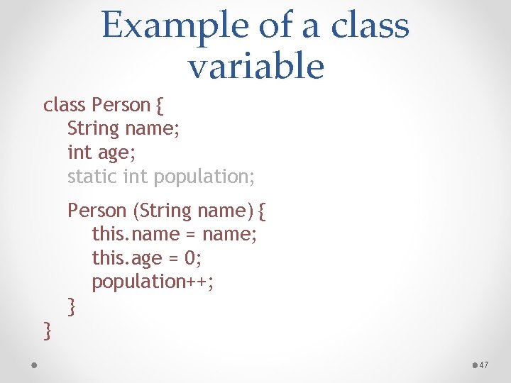 Example of a class variable class Person { String name; int age; static int