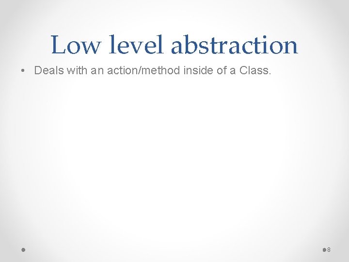 Low level abstraction • Deals with an action/method inside of a Class. 8 