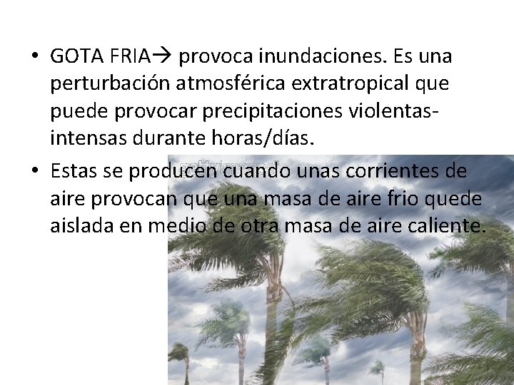  • GOTA FRIA provoca inundaciones. Es una perturbación atmosférica extratropical que puede provocar